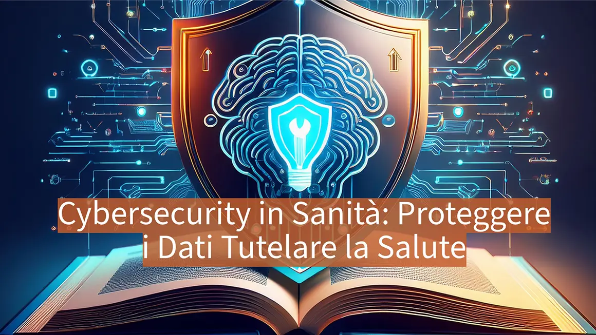 Cybersecurity in Sanità: Proteggere i Dati, Tutelare la Salute